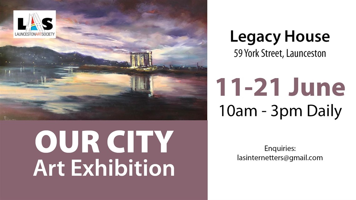 LAUNCESTON ART SOCIETY OUR CITY Art Exhibition Legacy House 59 York Street, Launceston